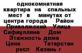 однокомнатная квартира, на 5 спальных мест. в 10 минутах от центра города. › Район ­ Приволжский › Улица ­ Сафиуллина  › Дом ­ 6/1 › Этажность дома ­ 9 › Цена ­ 1 300 - Татарстан респ., Казань г. Недвижимость » Квартиры аренда   . Татарстан респ.,Казань г.